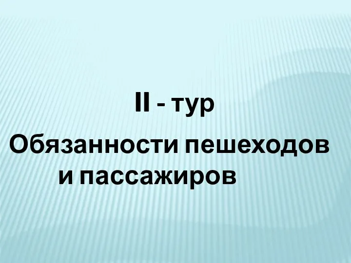 II - тур Обязанности пешеходов и пассажиров