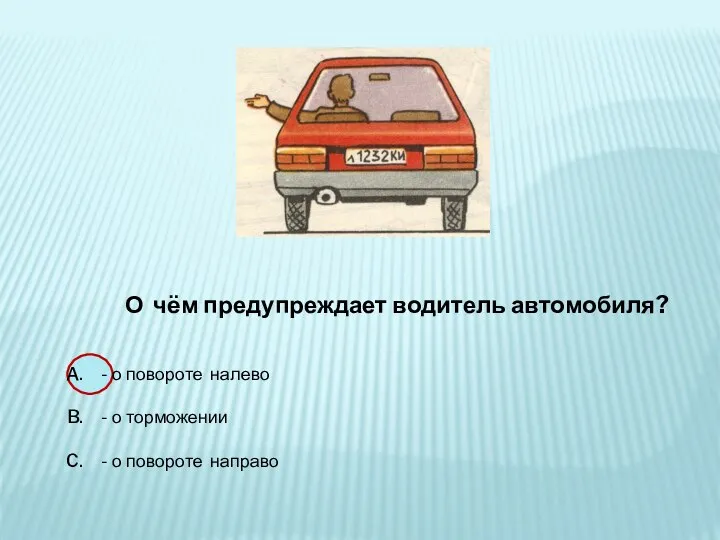 О чём предупреждает водитель автомобиля? - о повороте налево - о торможении - о повороте направо