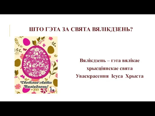 ШТО ГЭТА ЗА СВЯТА ВЯЛІКДЗЕНЬ? Вялікдзень – гэта вялікае хрысціянскае свята Уваскрасення Ісуса Хрыста