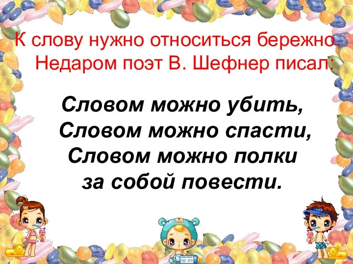 К слову нужно относиться бережно. Недаром поэт В. Шефнер писал: Словом можно