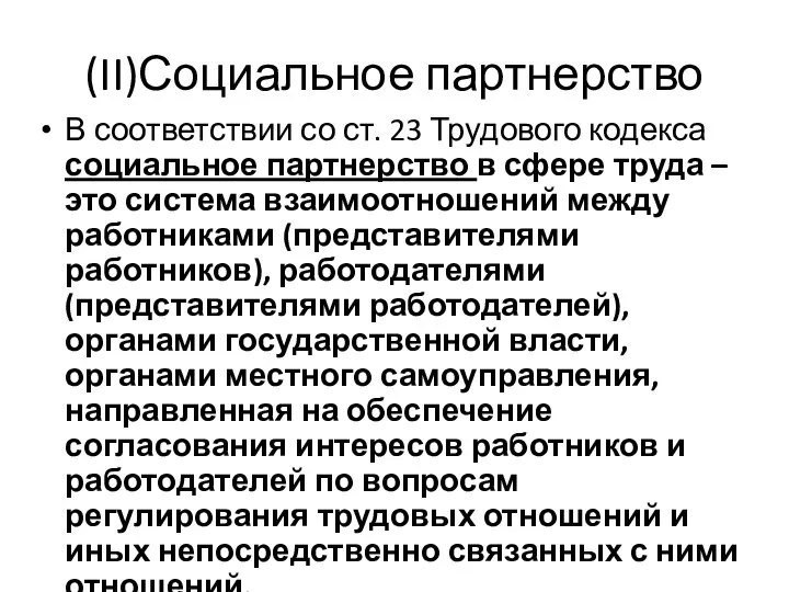 (II)Социальное партнерство В соответствии со ст. 23 Трудового кодекса социальное партнерство в