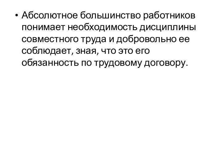 Абсолютное большинство работников понимает необходимость дисциплины совместного труда и добровольно ее соблюдает,