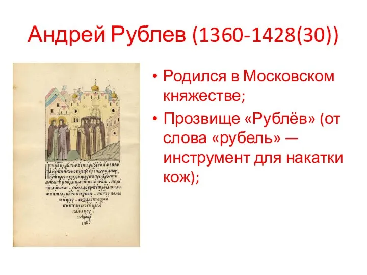 Андрей Рублев (1360-1428(30)) Родился в Московском княжестве; Прозвище «Рублёв» (от слова «рубель»