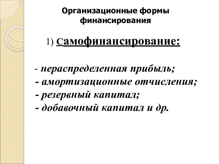 Организационные формы финансирования 1) Самофинансирование: - нераспределенная прибыль; - амортизационные отчисления; -