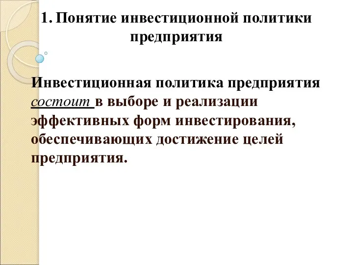 1. Понятие инвестиционной политики предприятия Инвестиционная политика предприятия состоит в выборе и