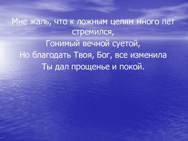 Мне жаль, что к ложным целям много лет стремился, Гонимый вечной суетой,