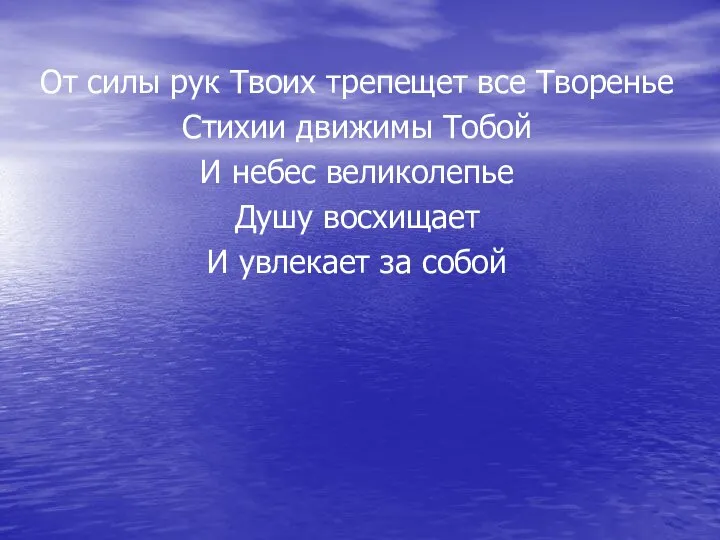 От силы рук Твоих трепещет все Творенье Стихии движимы Тобой И небес