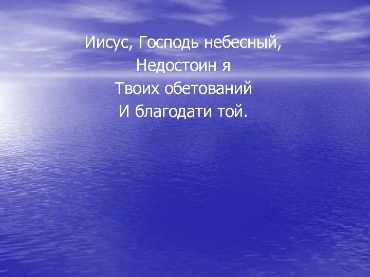 Иисус, Господь небесный, Недостоин я Твоих обетований И благодати той.