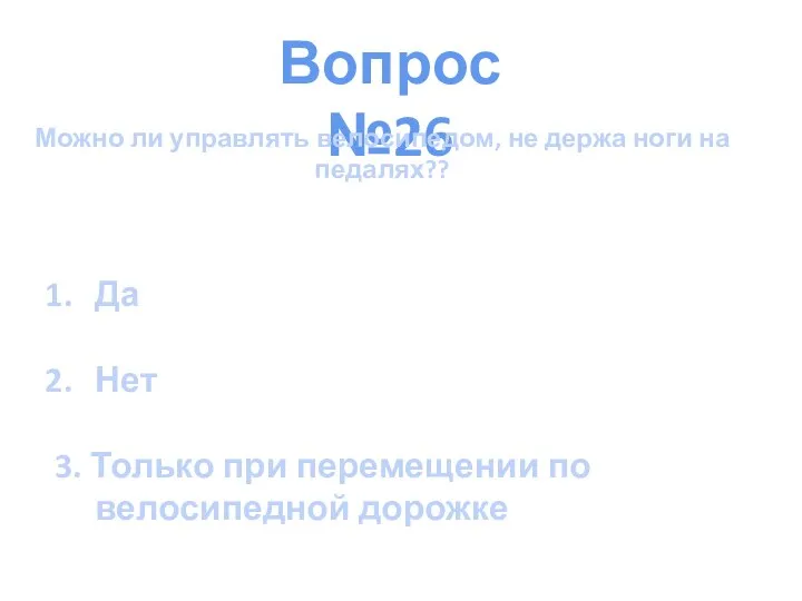 Вопрос №26 Можно ли управлять велосипедом, не держа ноги на педалях?? Да