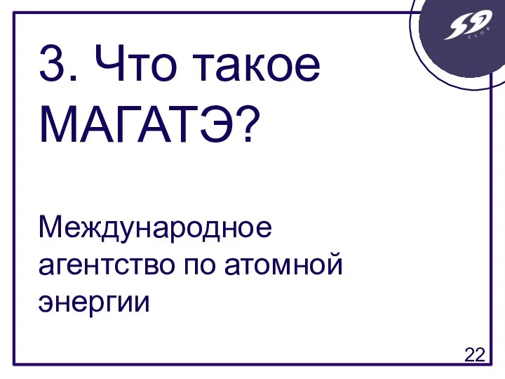 3. Что такое МАГАТЭ? Международное агентство по атомной энергии