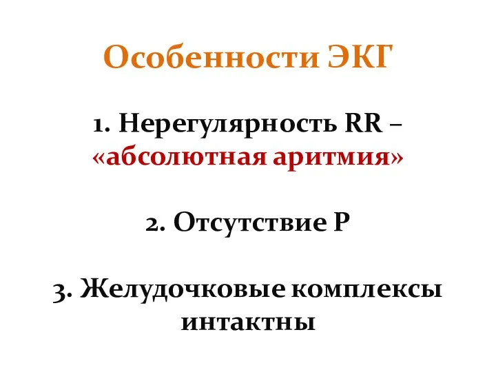 Особенности ЭКГ 1. Нерегулярность RR – «абсолютная аритмия» 2. Отсутствие Р 3. Желудочковые комплексы интактны