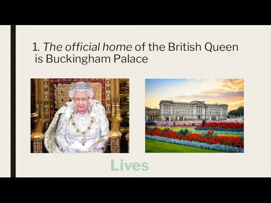 1. The official home of the British Queen is Buckingham Palace Lives in