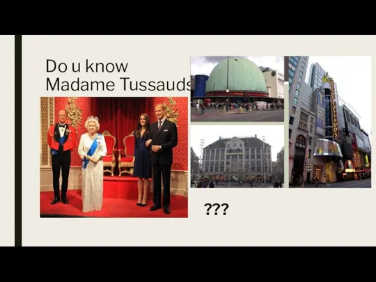 Do u know Madame Tussauds ???