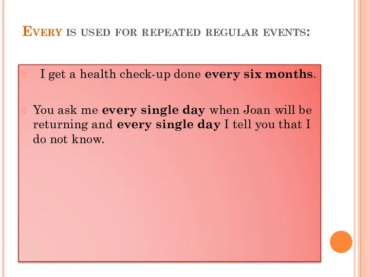 Every is used for repeated regular events: I get a health check-up