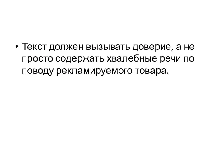 Текст должен вызывать доверие, а не просто содержать хвалебные речи по поводу рекламируемого товара.