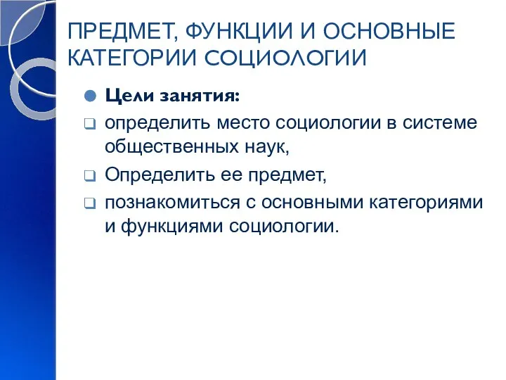 ПРЕДМЕТ, ФУНКЦИИ И ОСНОВНЫЕ КАТЕГОРИИ СОЦИОЛОГИИ Цели занятия: определить место социологии в