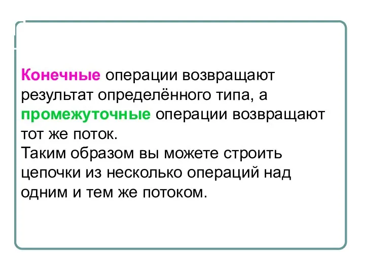 Потоки Конечные операции возвращают результат определённого типа, а промежуточные операции возвращают тот