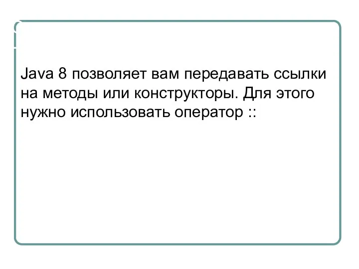 Ссылки на методы и конструкторы Java 8 позволяет вам передавать ссылки на