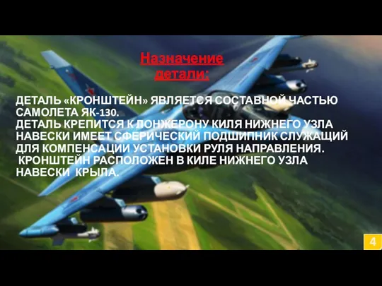 Назначение детали: 4 ДЕТАЛЬ «КРОНШТЕЙН» ЯВЛЯЕТСЯ СОСТАВНОЙ ЧАСТЬЮ САМОЛЕТА ЯК-130. ДЕТАЛЬ КРЕПИТСЯ