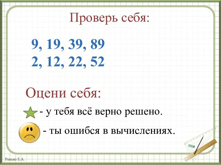 Проверь себя: Оцени себя: 9, 19, 39, 89 2, 12, 22, 52