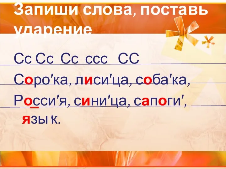 Запиши слова, поставь ударение Сс Сс Сс ссс СС Соро′ка, лиси′ца, соба′ка, Росси′я, сини′ца, сапоги′, язы'к.