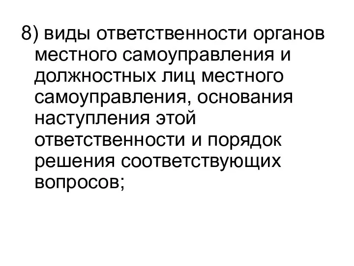 8) виды ответственности органов местного самоуправления и должностных лиц местного самоуправления, основания