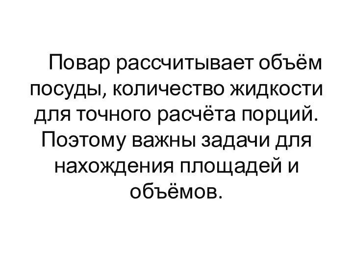 Повар рассчитывает объём посуды, количество жидкости для точного расчёта порций. Поэтому важны