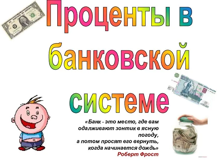 Проценты в банковской системе «Банк - это место, где вам одалживают зонтик