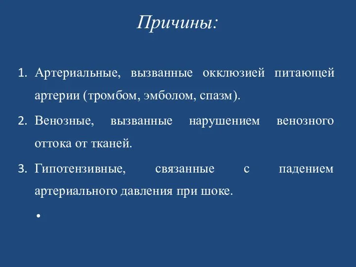 Причины: Артериальные, вызванные окклюзией питающей артерии (тромбом, эмболом, спазм). Венозные, вызванные нарушением