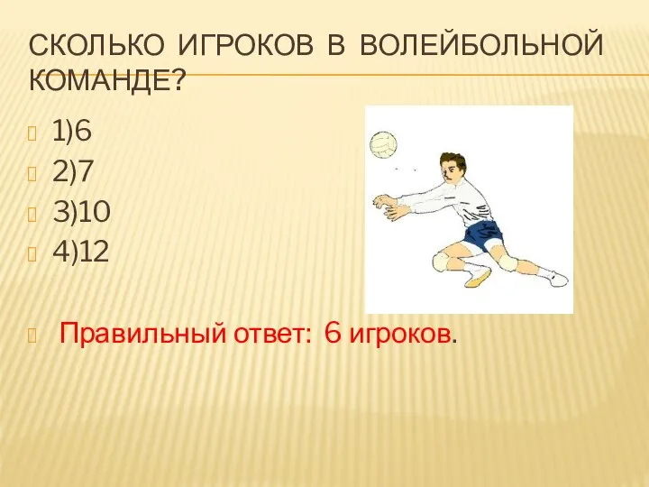 СКОЛЬКО ИГРОКОВ В ВОЛЕЙБОЛЬНОЙ КОМАНДЕ? 1)6 2)7 3)10 4)12 Правильный ответ: 6 игроков.