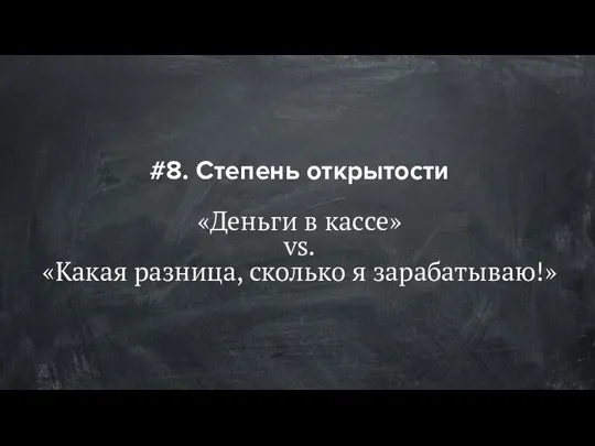 #8. Степень открытости «Деньги в кассе» vs. «Какая разница, сколько я зарабатываю!»