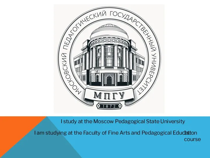 I study at the Moscow Pedagogical State University I am studying at