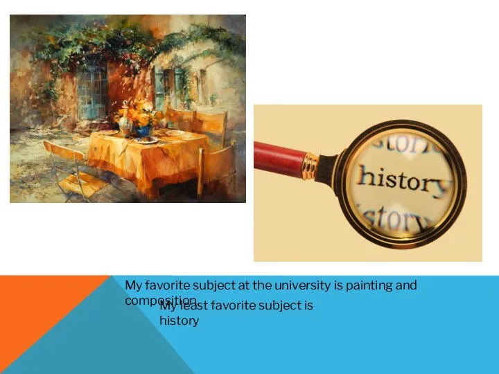 My favorite subject at the university is painting and composition. My least favorite subject is history