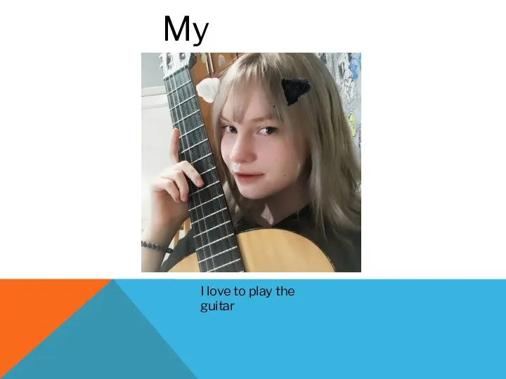 My hobbies I love to play the guitar