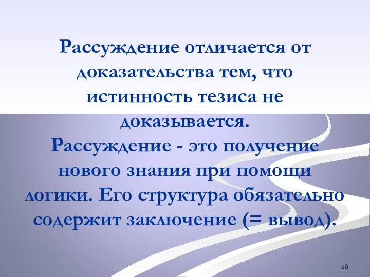 Рассуждение отличается от доказательства тем, что истинность тезиса не доказывается. Рассуждение -