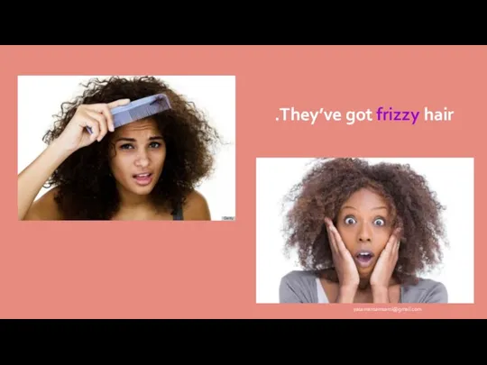 They’ve got frizzy hair. yasamansamsami@gmail.com