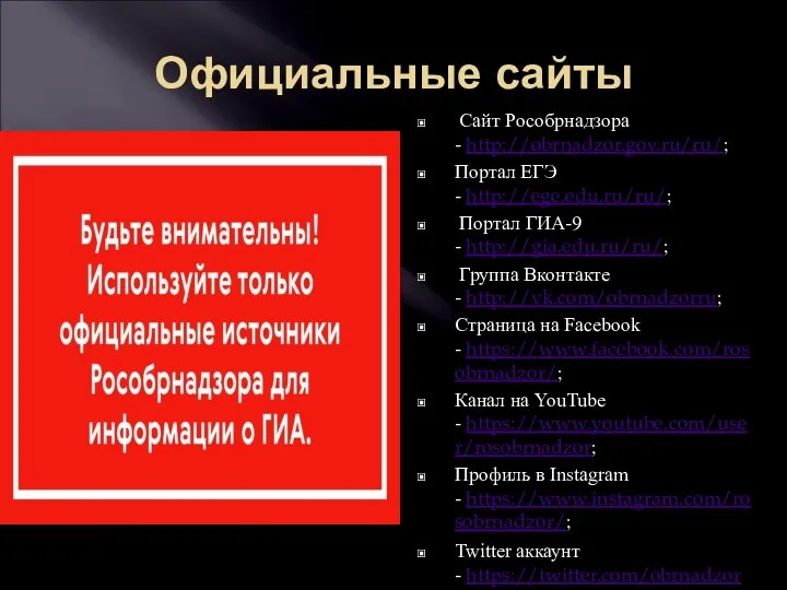 Официальные сайты Сайт Рособрнадзора - http://obrnadzor.gov.ru/ru/; Портал ЕГЭ - http://ege.edu.ru/ru/; Портал ГИА-9