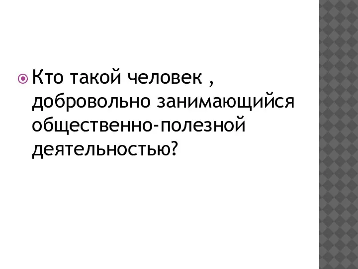 Кто такой человек ,добровольно занимающийся общественно-полезной деятельностью?