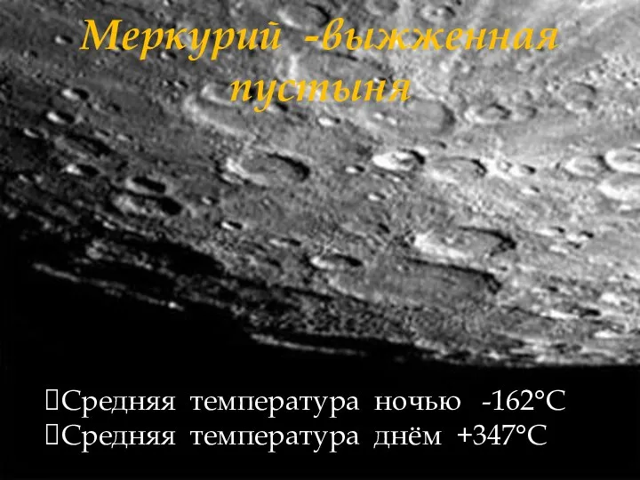 Меркурий -выжженная пустыня Средняя температура ночью -162°С Средняя температура днём +347°С