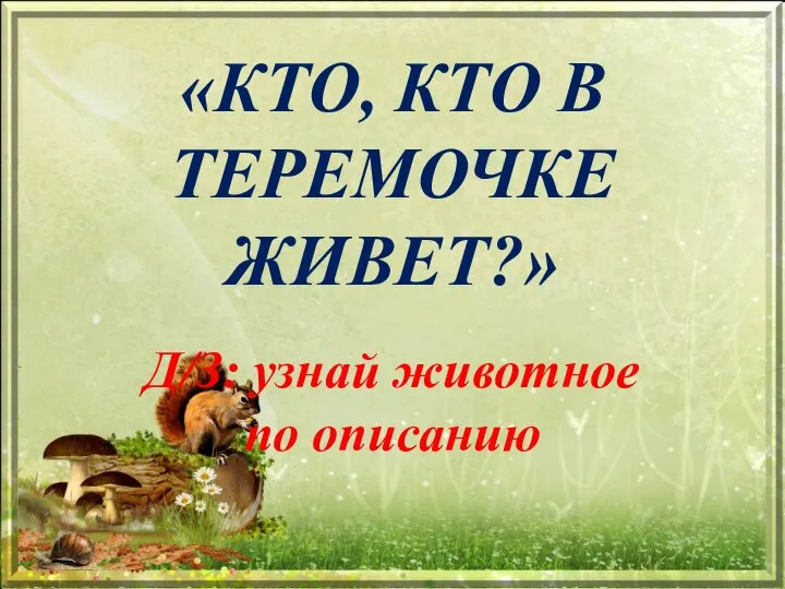 «КТО, КТО В ТЕРЕМОЧКЕ ЖИВЕТ?» Д/З: узнай животное по описанию