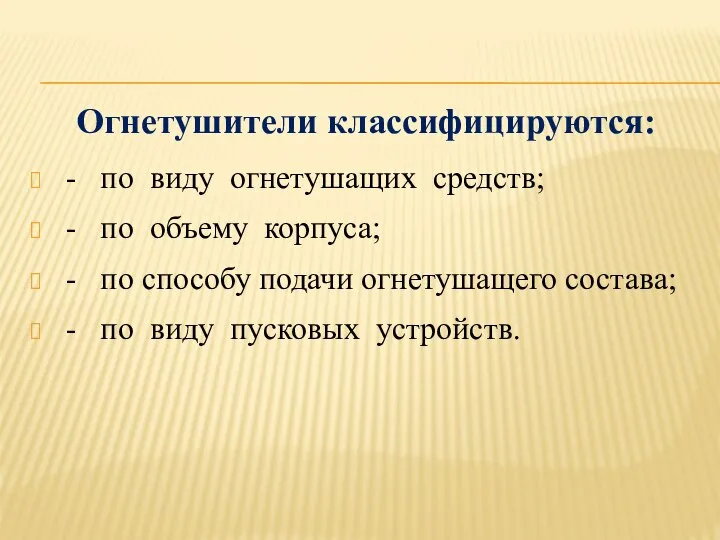 Огнетушители классифицируются: - по виду огнетушащих средств; - по объему корпуса; -