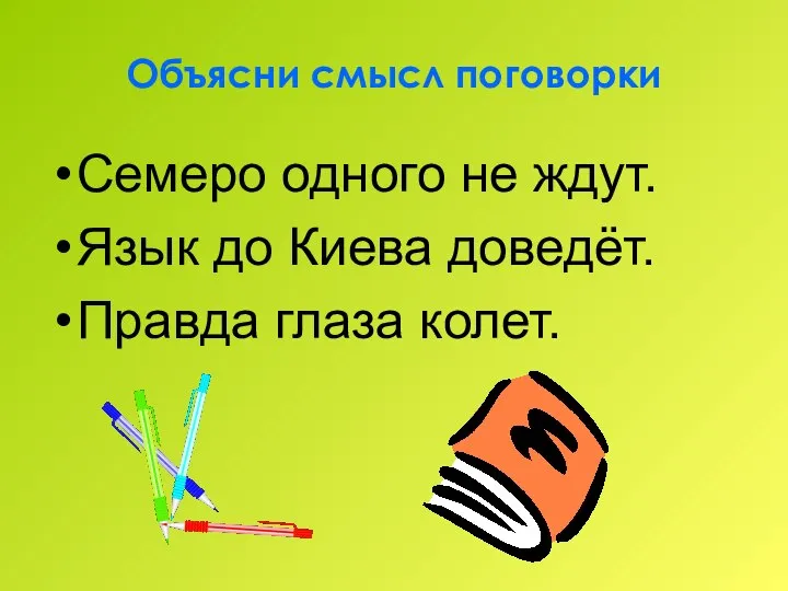 Объясни смысл поговорки Семеро одного не ждут. Язык до Киева доведёт. Правда глаза колет.