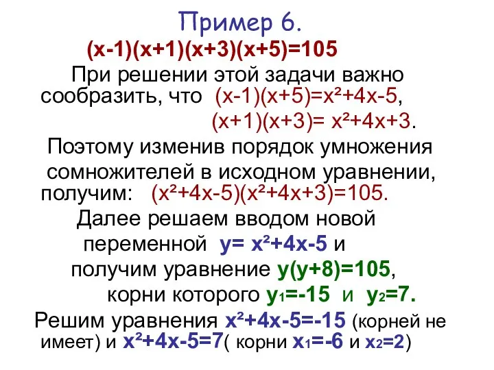 Пример 6. (х-1)(х+1)(х+3)(х+5)=105 При решении этой задачи важно сообразить, что (х-1)(х+5)=х²+4x-5, (х+1)(х+3)=