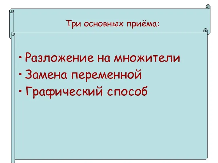 Разложение на множители Замена переменной Графический способ Три основных приёма: