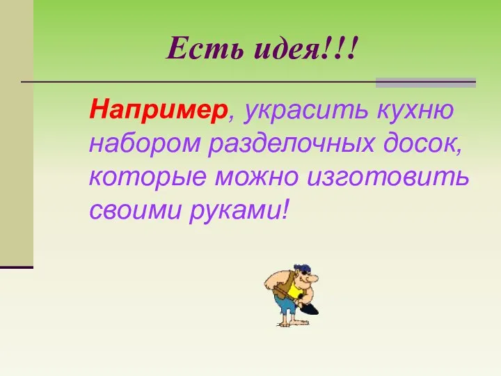 Есть идея!!! Например, украсить кухню набором разделочных досок, которые можно изготовить своими руками!