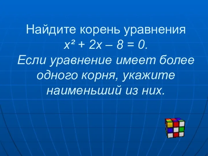 Найдите корень уравнения х² + 2х – 8 = 0. Если уравнение