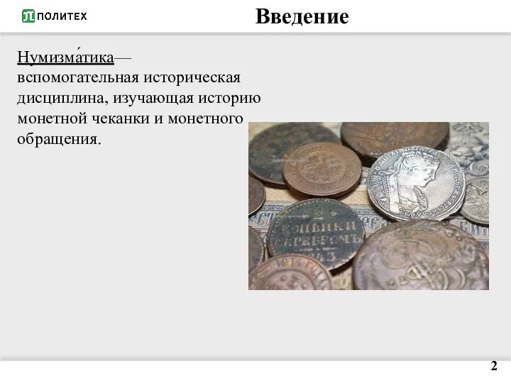 Введение 2 Нумизма́тика— вспомогательная историческая дисциплина, изучающая историю монетной чеканки и монетного обращения.