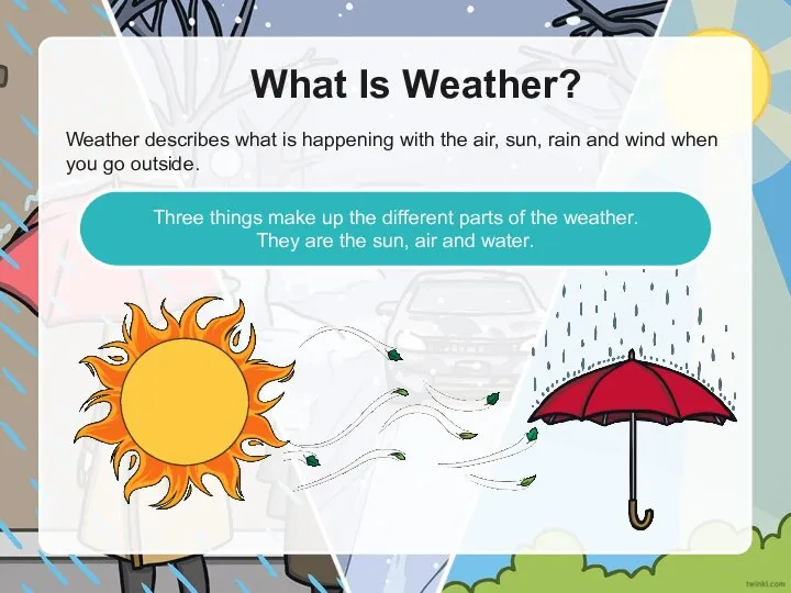 What Is Weather? Weather describes what is happening with the air, sun,
