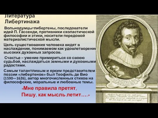 Литература Либертинажа Вольнодумцы‑либертены, последователи идей П. Гассенди, противники схоластической философии и этики,