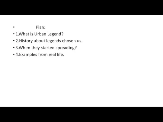 Plan: 1.What is Urban Legend? 2.History about legends chosen us. 3.When they